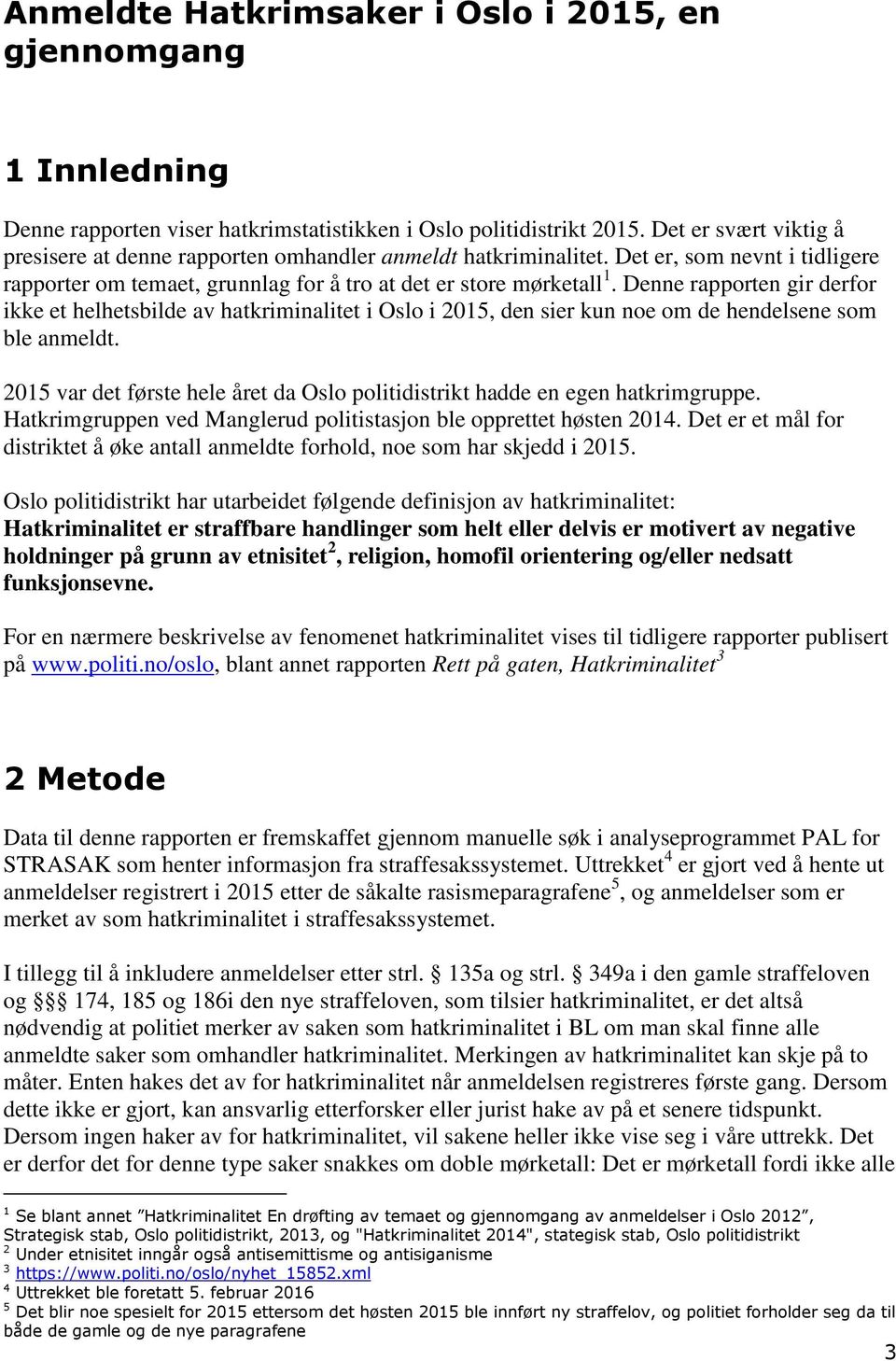 Denne rapporten gir derfor ikke et helhetsbilde av hatkriminalitet i Oslo i 2015, den sier kun noe om de hendelsene som ble anmeldt.