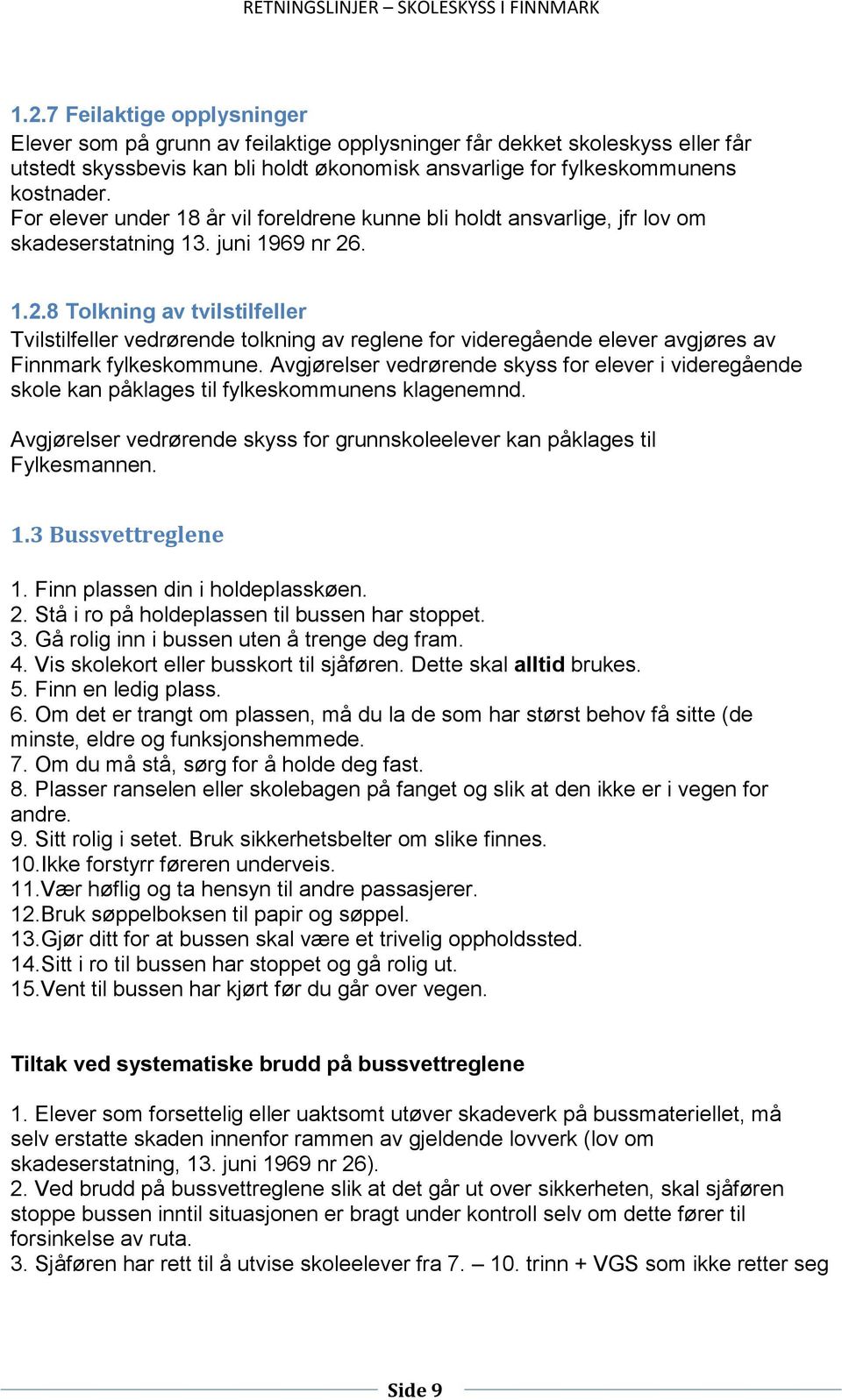 . 1.2.8 Tolkning av tvilstilfeller Tvilstilfeller vedrørende tolkning av reglene for videregående elever avgjøres av Finnmark fylkeskommune.