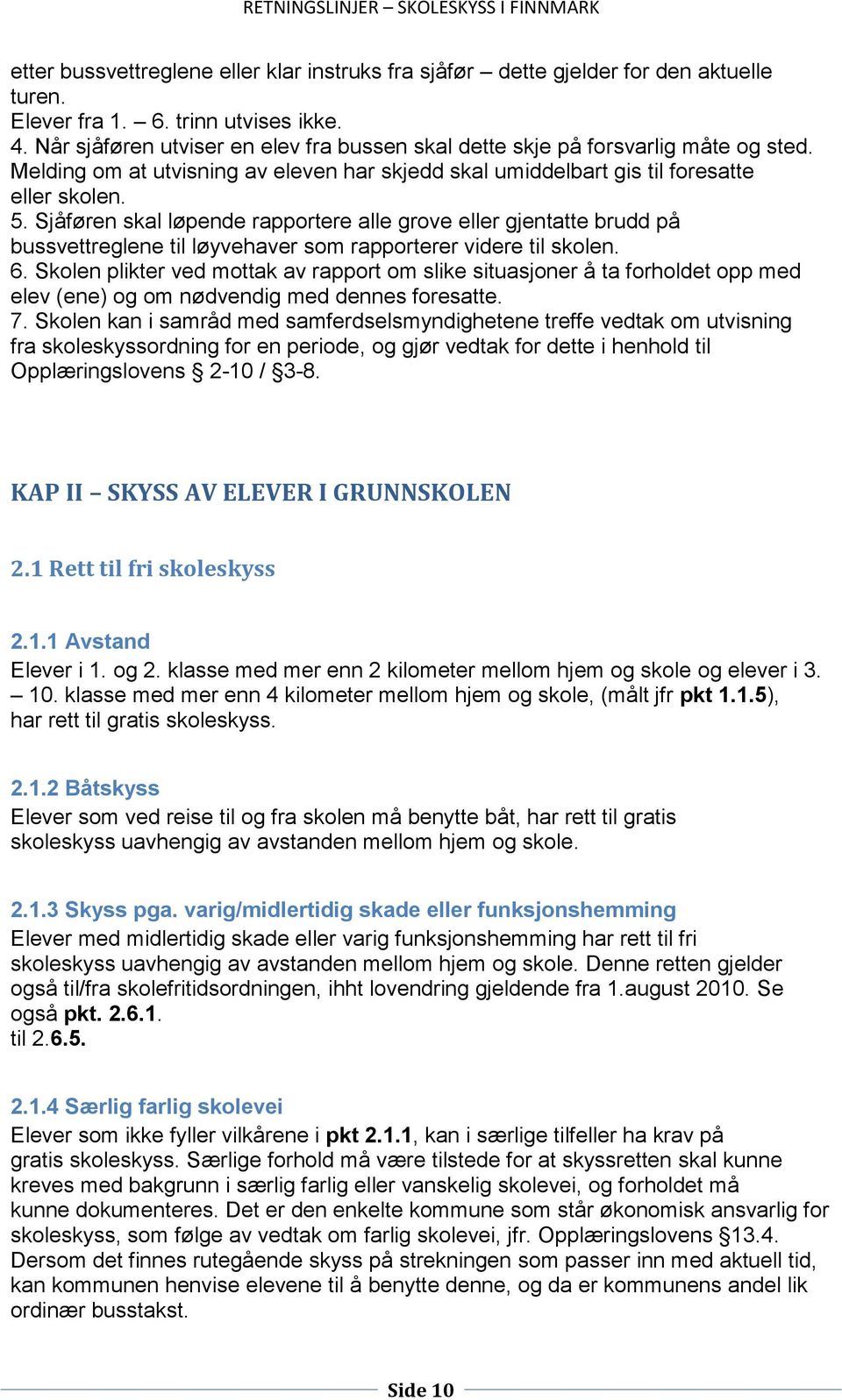 Sjåføren skal løpende rapportere alle grove eller gjentatte brudd på bussvettreglene til løyvehaver som rapporterer videre til skolen. 6.