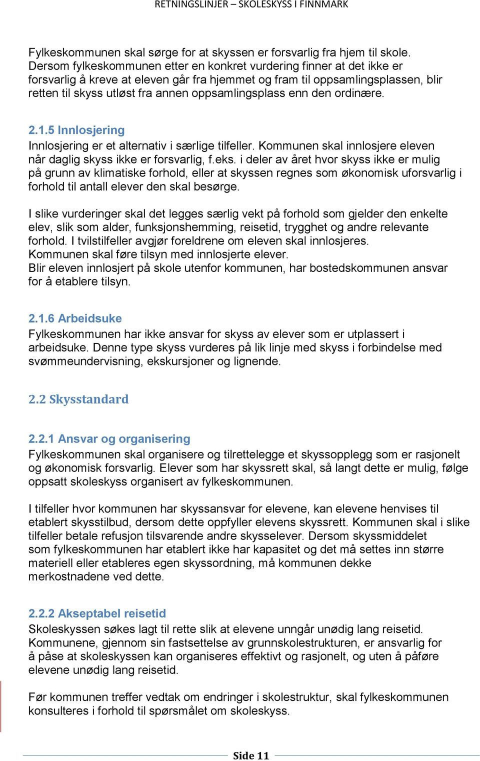 oppsamlingsplass enn den ordinære. 2.1.5 Innlosjering Innlosjering er et alternativ i særlige tilfeller. Kommunen skal innlosjere eleven når daglig skyss ikke er forsvarlig, f.eks.