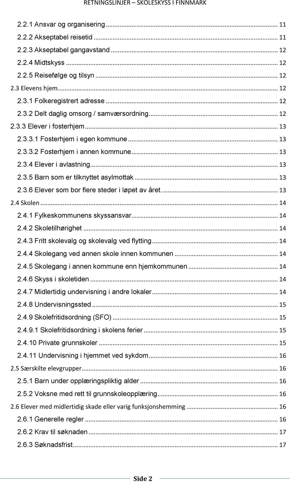 .. 13 2.3.6 Elever som bor flere steder i løpet av året.... 13 2.4 Skolen... 14 2.4.1 Fylkeskommunens skyssansvar... 14 2.4.2 Skoletilhørighet... 14 2.4.3 Fritt skolevalg og skolevalg ved flytting.