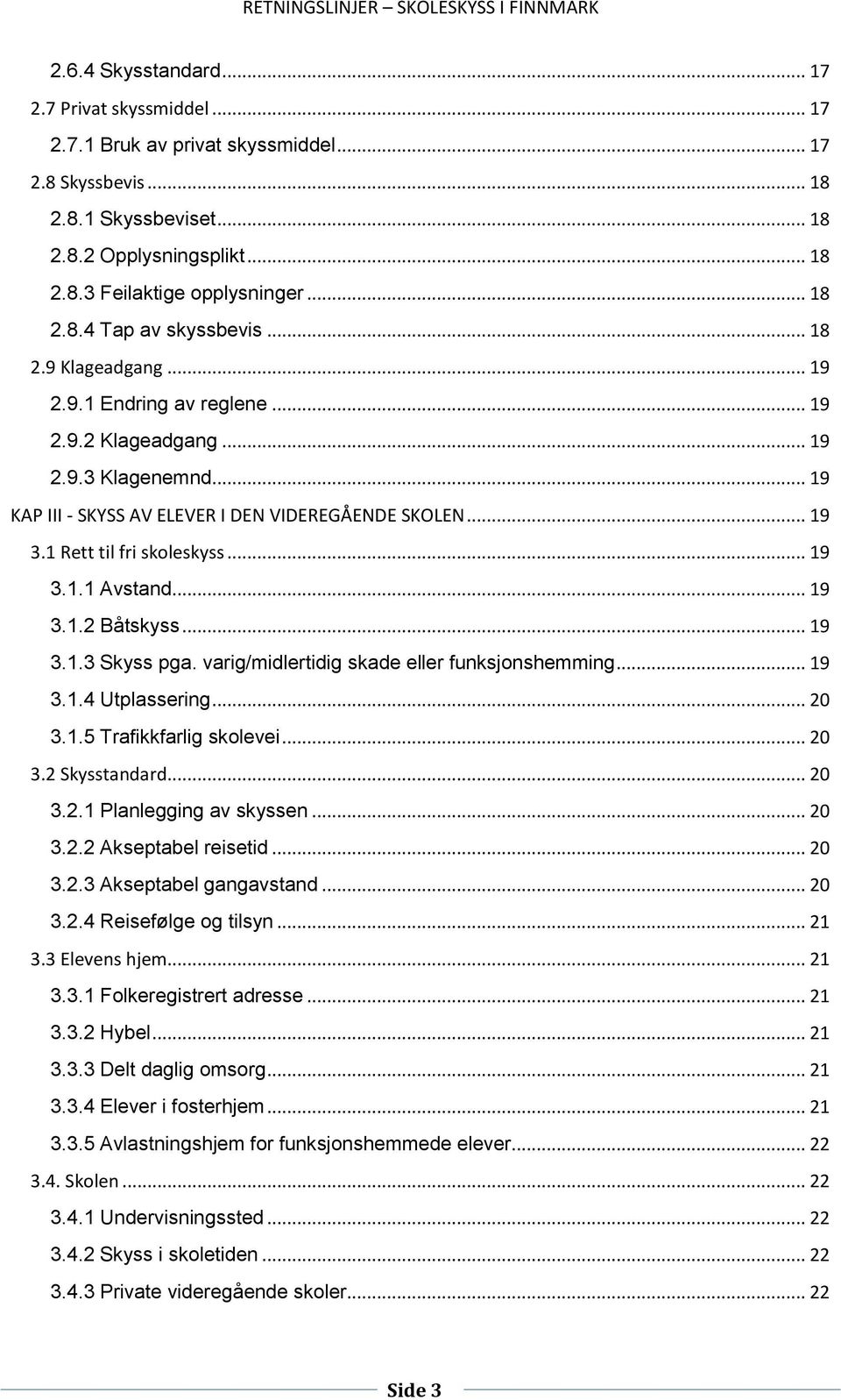 1 Rett til fri skoleskyss... 19 3.1.1 Avstand... 19 3.1.2 Båtskyss... 19 3.1.3 Skyss pga. varig/midlertidig skade eller funksjonshemming... 19 3.1.4 Utplassering... 20 3.1.5 Trafikkfarlig skolevei.