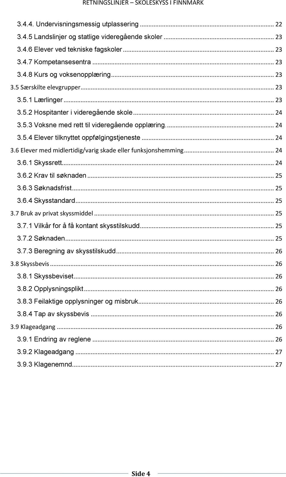 .. 24 3.6 Elever med midlertidig/varig skade eller funksjonshemming... 24 3.6.1 Skyssrett... 24 3.6.2 Krav til søknaden... 25 3.6.3 Søknadsfrist... 25 3.6.4 Skysstandard... 25 3.7 Bruk av privat skyssmiddel.