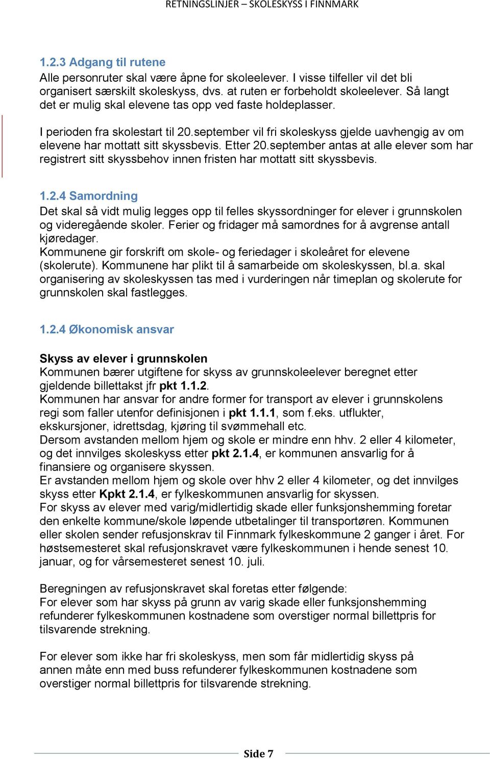 september antas at alle elever som har registrert sitt skyssbehov innen fristen har mottatt sitt skyssbevis. 1.2.