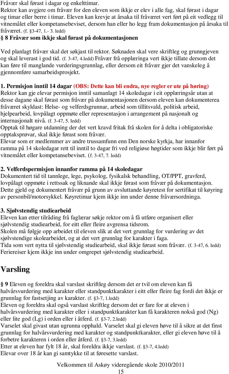 ledd) 8 Fråvær som ikkje skal førast på dokumentasjonen Ved planlagt fråvær skal det søkjast til rektor. Søknaden skal vere skriftleg og grunngjeven og skal leverast i god tid. (f. 3-47, 4.