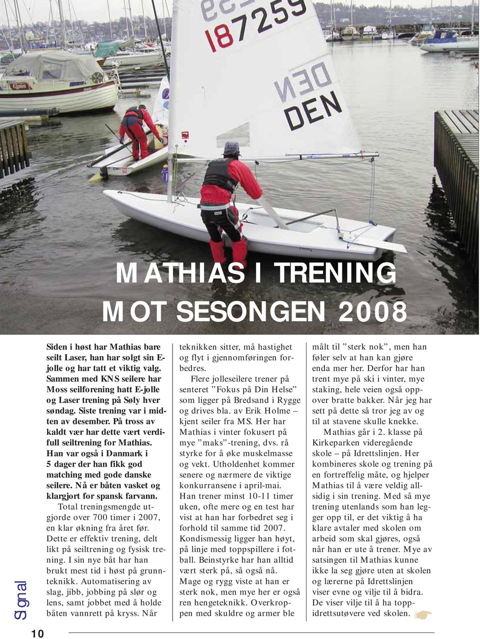 På tross av kaldt vær har dette vært verdifull seiltrening for Mathias. Han var også i Danmark i 5 dager der han fikk god matching med gode danske seilere.