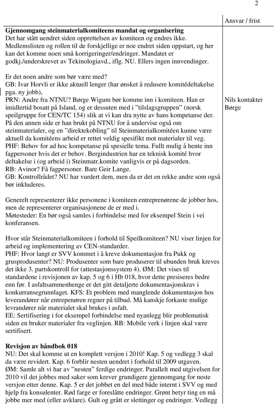 Ellers ingen innvendinger. Er det noen andre som bør være med? GB: Ivar Horvli er ikke aktuell lenger (har ønsket å redusere komitédeltakelse pga. ny jobb), PRN: Andre fra NTNU?