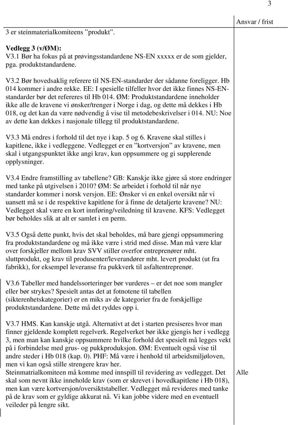 ØM: Produktstandardene inneholder ikke alle de kravene vi ønsker/trenger i Norge i dag, og dette må dekkes i Hb 018, og det kan da være nødvendig å vise til metodebeskrivelser i 014.