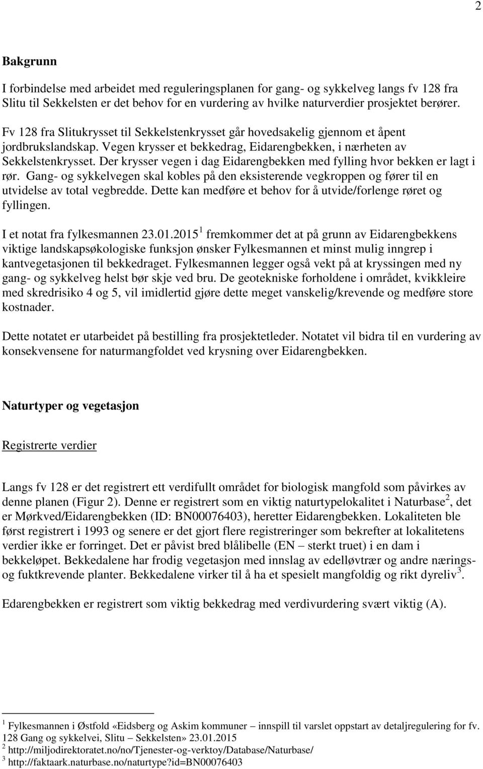 Der krysser vegen i dag Eidarengbekken med fylling hvor bekken er lagt i rør. Gang- og sykkelvegen skal kobles på den eksisterende vegkroppen og fører til en utvidelse av total vegbredde.