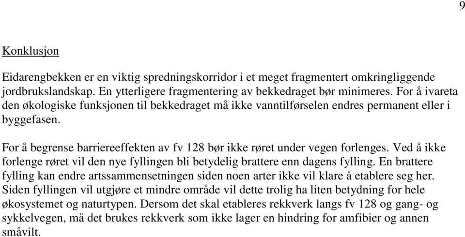 Ved å ikke forlenge røret vil den nye fyllingen bli betydelig brattere enn dagens fylling. En brattere fylling kan endre artssammensetningen siden noen arter ikke vil klare å etablere seg her.