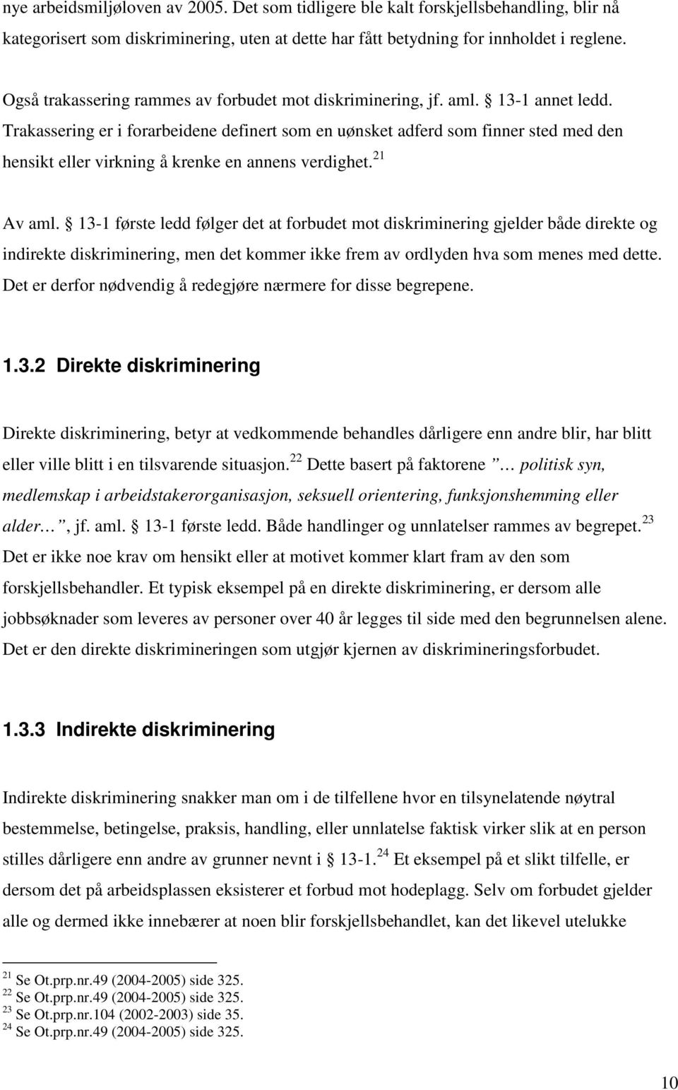 Trakassering er i forarbeidene definert som en uønsket adferd som finner sted med den hensikt eller virkning å krenke en annens verdighet. 21 Av aml.