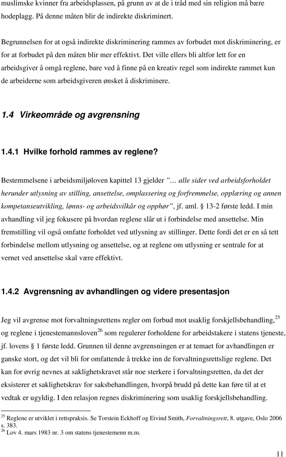 Det ville ellers bli altfor lett for en arbeidsgiver å omgå reglene, bare ved å finne på en kreativ regel som indirekte rammet kun de arbeiderne som arbeidsgiveren ønsket å diskriminere. 1.