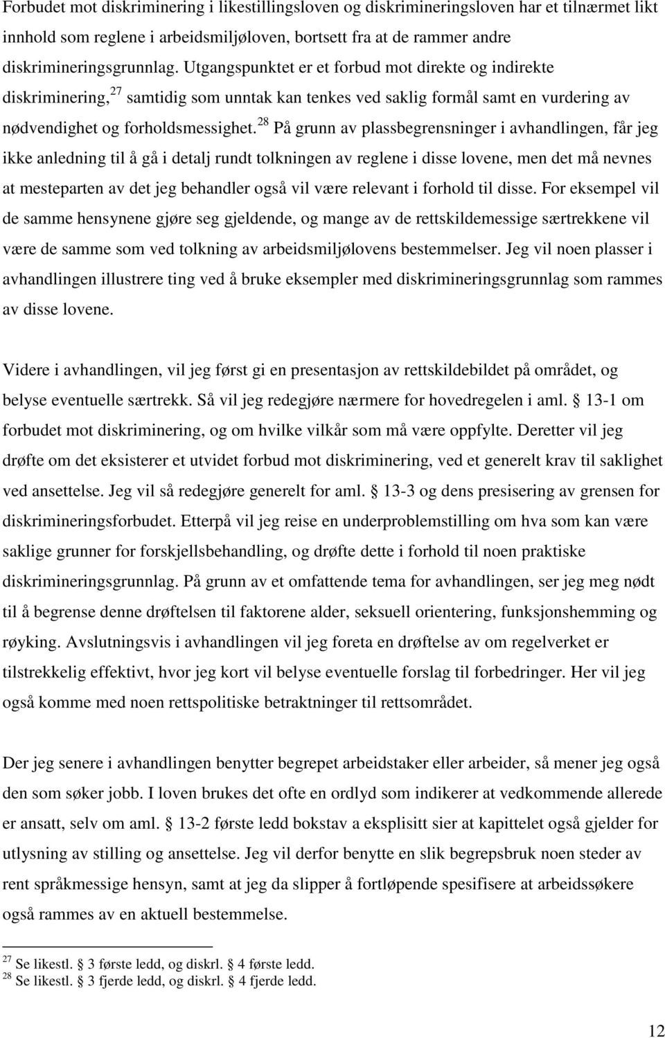 28 På grunn av plassbegrensninger i avhandlingen, får jeg ikke anledning til å gå i detalj rundt tolkningen av reglene i disse lovene, men det må nevnes at mesteparten av det jeg behandler også vil