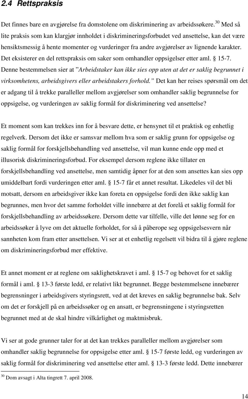 Det eksisterer en del rettspraksis om saker som omhandler oppsigelser etter aml. 15-7.