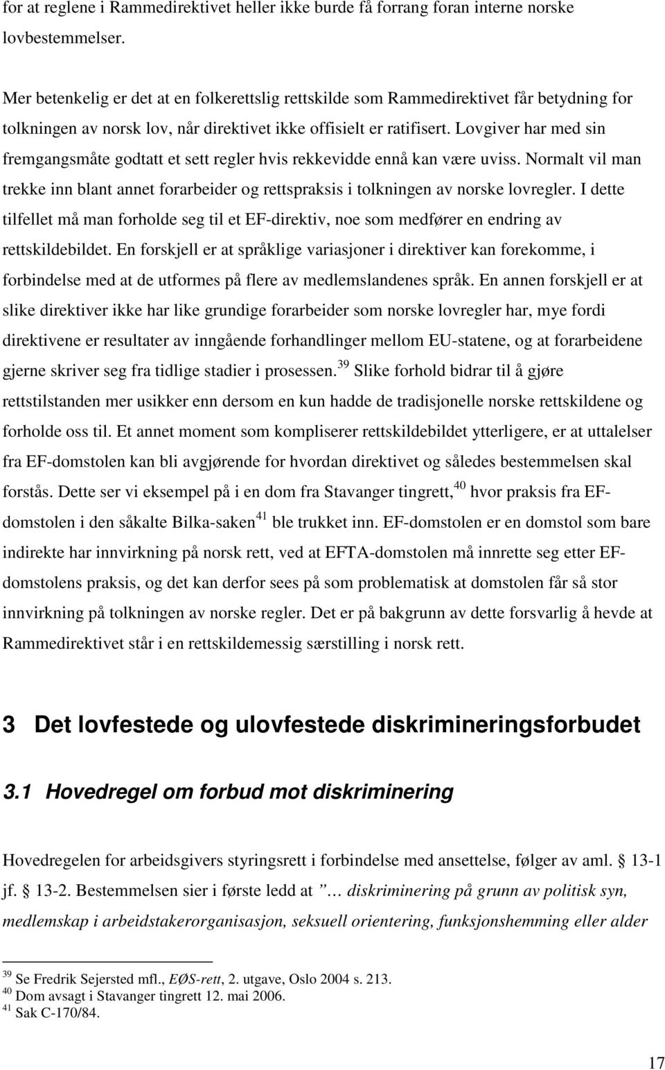 Lovgiver har med sin fremgangsmåte godtatt et sett regler hvis rekkevidde ennå kan være uviss. Normalt vil man trekke inn blant annet forarbeider og rettspraksis i tolkningen av norske lovregler.