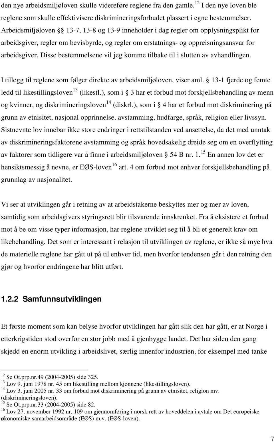 Disse bestemmelsene vil jeg komme tilbake til i slutten av avhandlingen. I tillegg til reglene som følger direkte av arbeidsmiljøloven, viser aml.