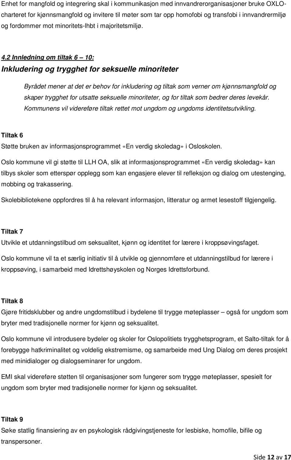 2 Innledning om tiltak 6 10: Inkludering og trygghet for seksuelle minoriteter Byrådet mener at det er behov for inkludering og tiltak som verner om kjønnsmangfold og skaper trygghet for utsatte