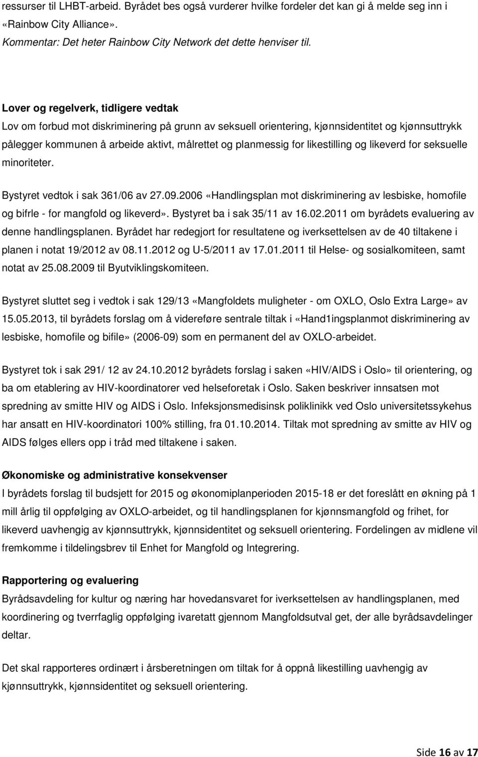 for likestilling og likeverd for seksuelle minoriteter. Bystyret vedtok i sak 361/06 av 27.09.2006 «Handlingsplan mot diskriminering av lesbiske, homofile og bifrle - for mangfold og likeverd».