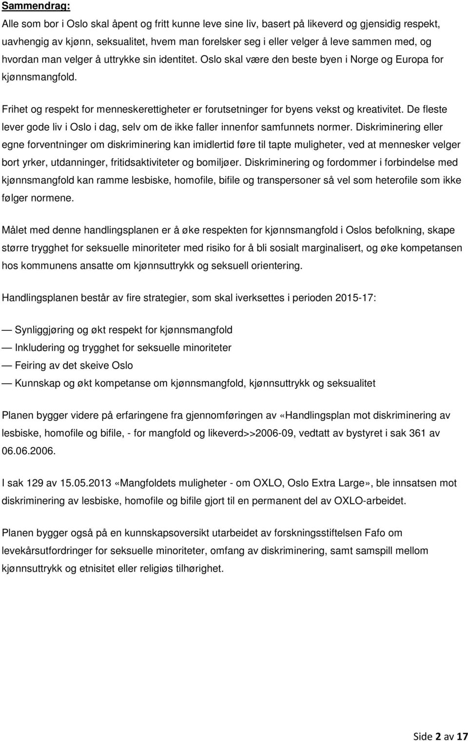 Frihet og respekt for menneskerettigheter er forutsetninger for byens vekst og kreativitet. De fleste lever gode liv i Oslo i dag, selv om de ikke faller innenfor samfunnets normer.