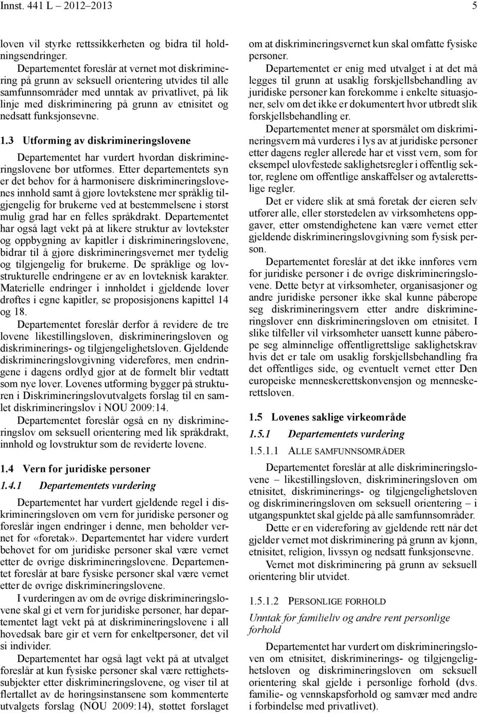 og nedsatt funksjonsevne. 1.3 Utforming av diskrimineringslovene Departementet har vurdert hvordan diskrimineringslovene bør utformes.