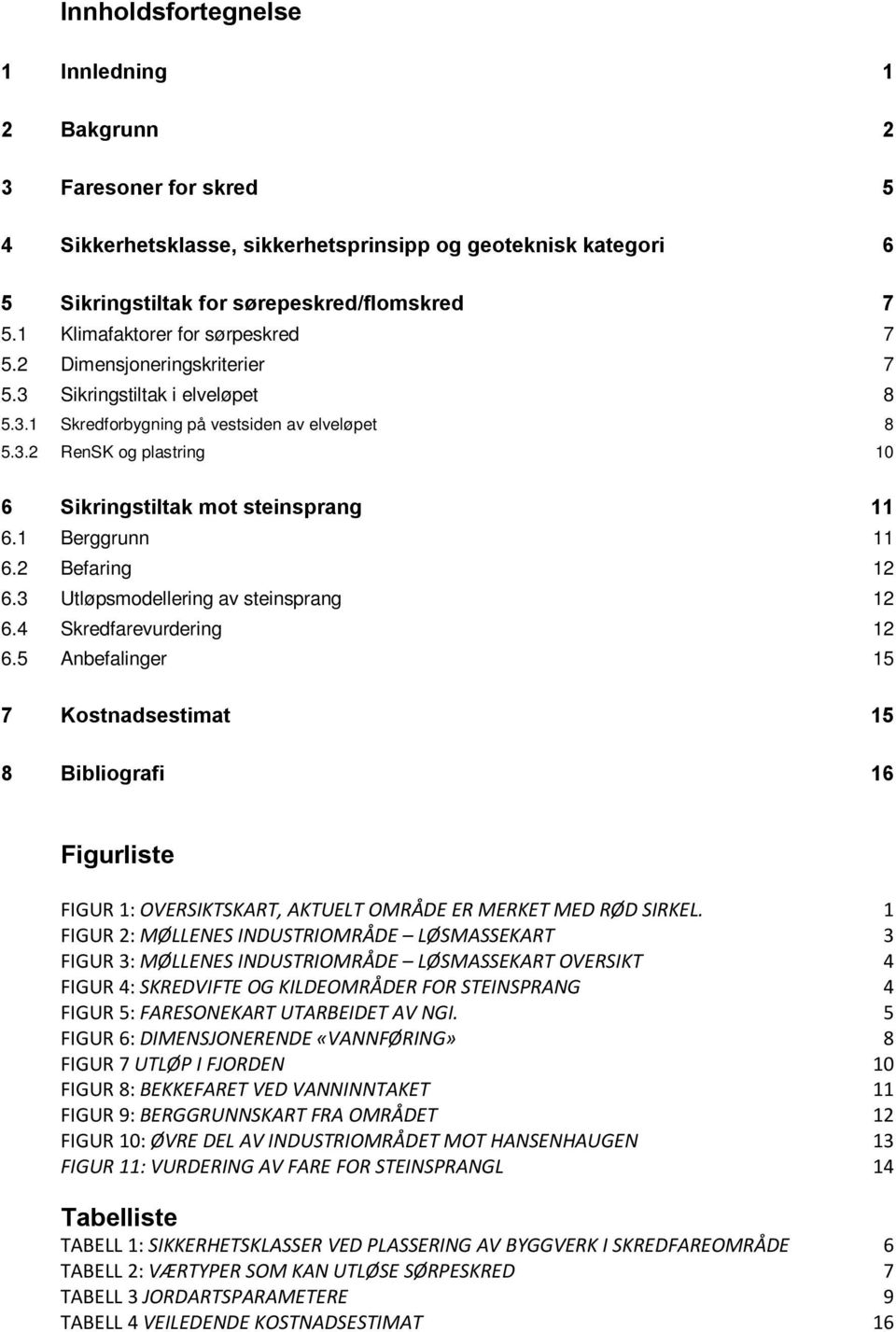 1 Berggrunn 11 6.2 Befaring 12 6.3 Utløpsmodellering av steinsprang 12 6.4 Skredfarevurdering 12 6.