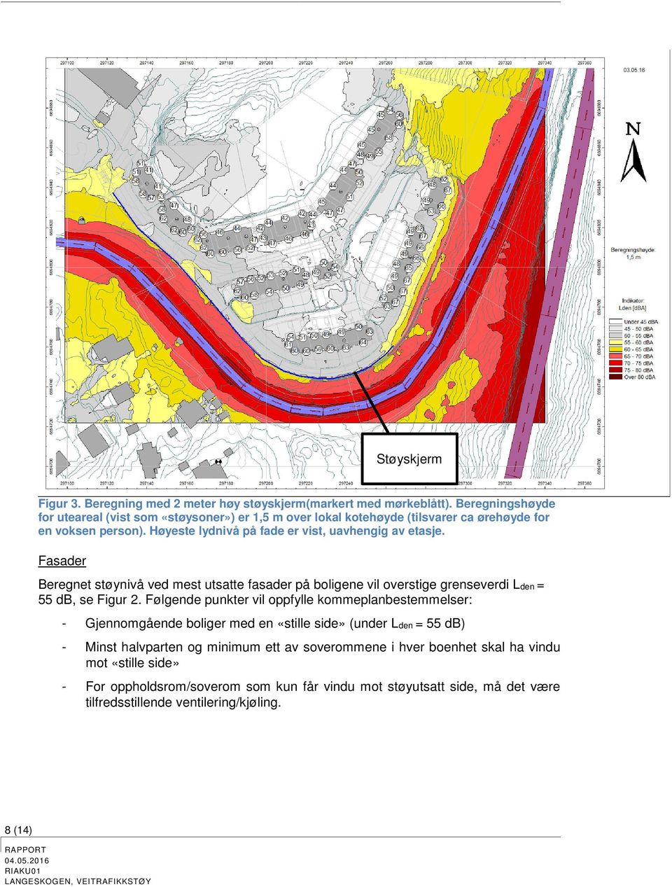 Høyeste lydnivå på fade er vist, uavhengig av etasje. Fasader Beregnet støynivå ved mest utsatte fasader på boligene vil overstige grenseverdi Lden = 55 db, se Figur 2.