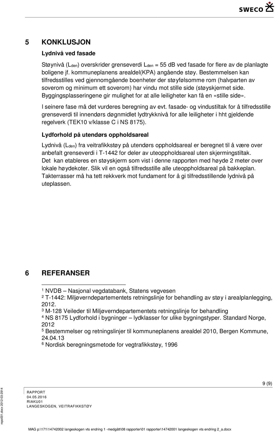 Byggingsplasseringene gir mulighet for at alle leiligheter kan få en «stille side». I seinere fase må det vurderes beregning av evt.