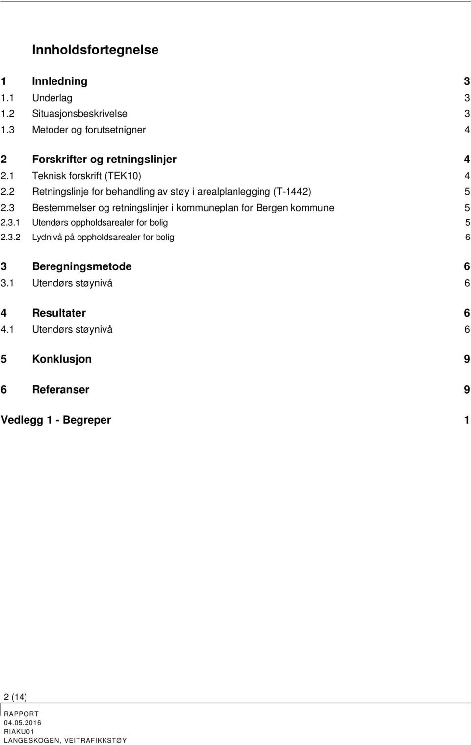 2 Retningslinje for behandling av støy i arealplanlegging (T-1442) 5 2.