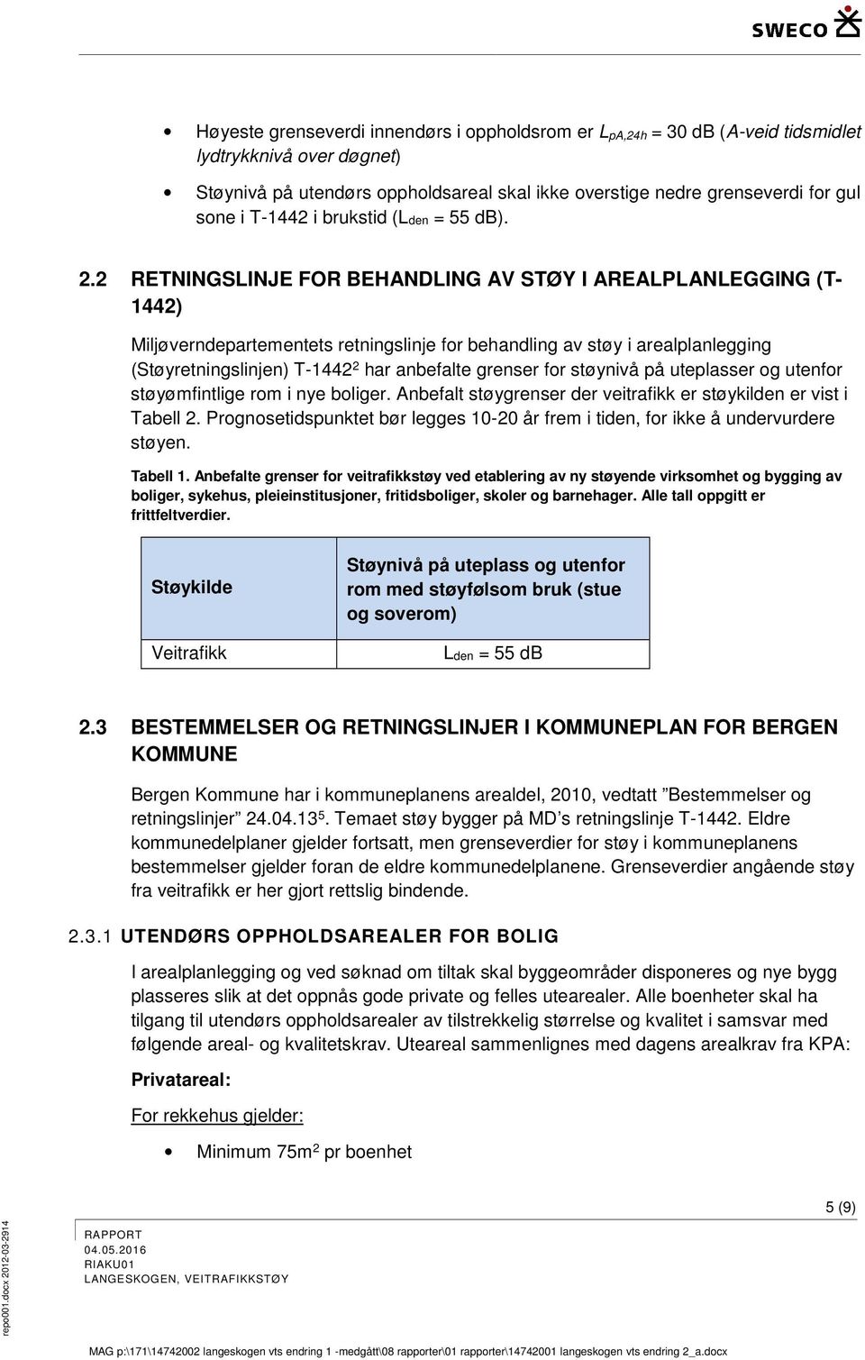 2 RETNINGSLINJE FOR BEHANDLING AV STØY I AREALPLANLEGGING (T- 1442) Miljøverndepartementets retningslinje for behandling av støy i arealplanlegging (Støyretningslinjen) T-1442 2 har anbefalte grenser