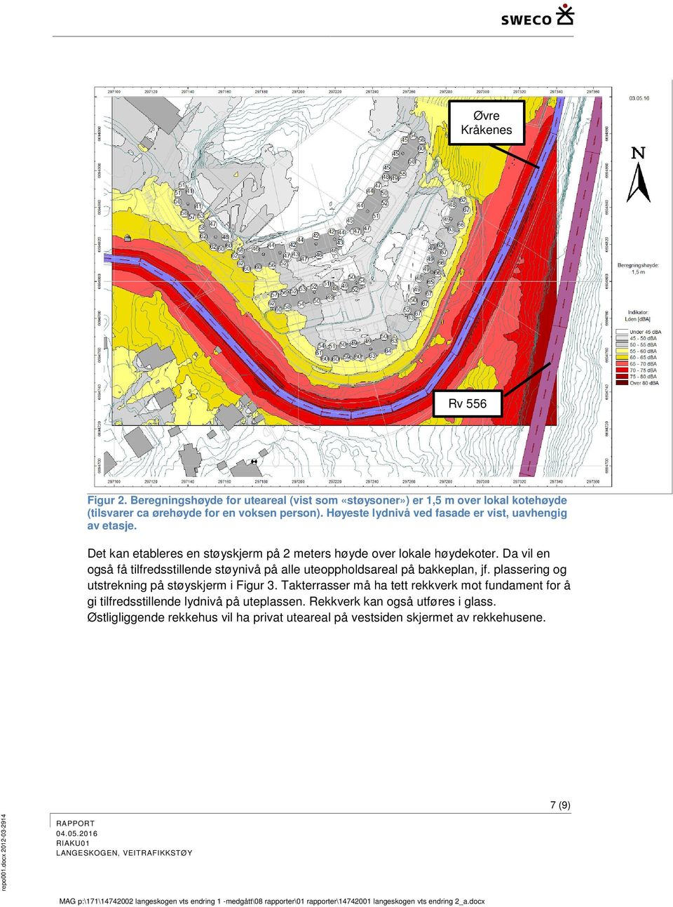 Da vil en også få tilfredsstillende støynivå på alle uteoppholdsareal på bakkeplan, jf. plassering og utstrekning på støyskjerm i Figur 3.