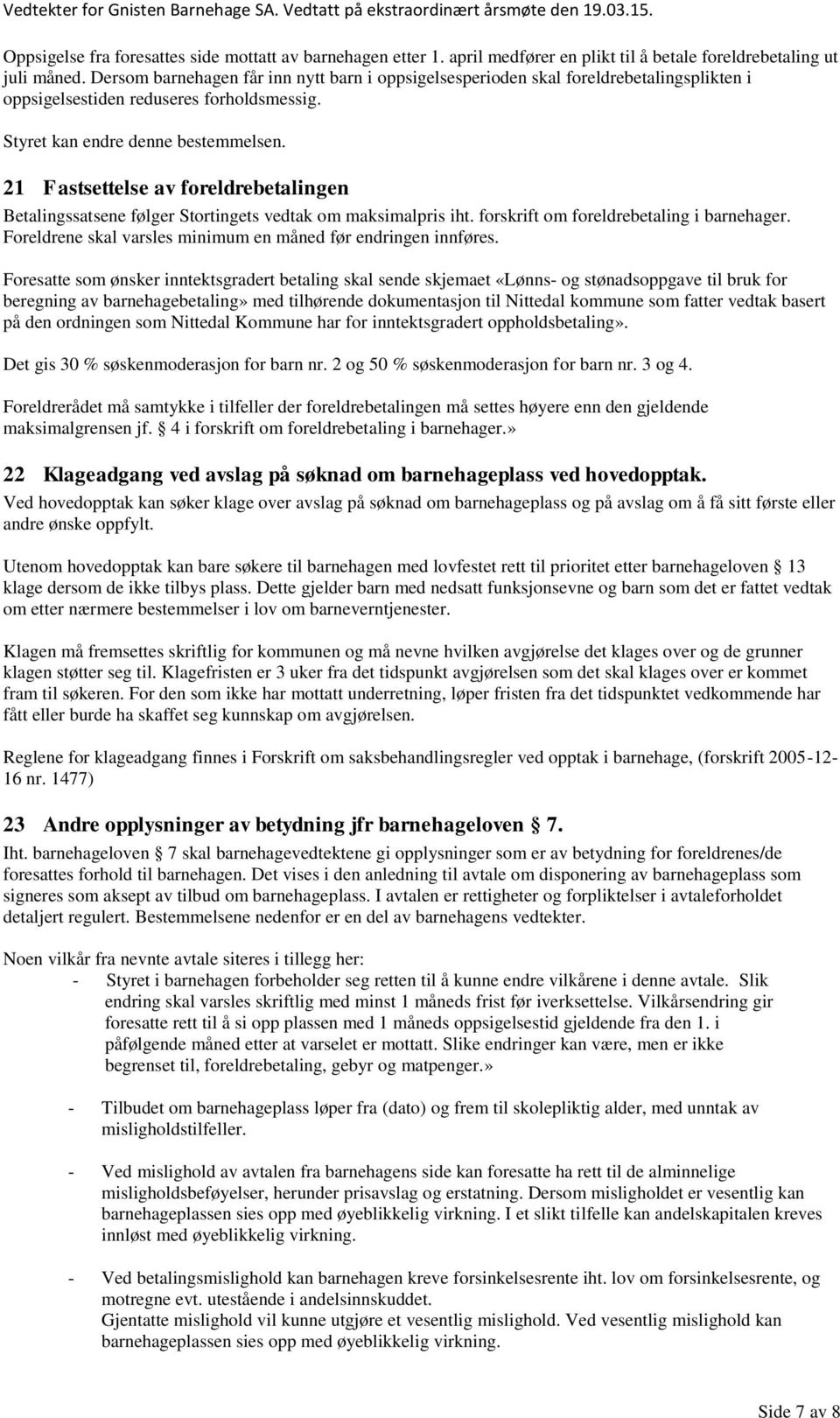 21 Fastsettelse av foreldrebetalingen Betalingssatsene følger Stortingets vedtak om maksimalpris iht. forskrift om foreldrebetaling i barnehager.