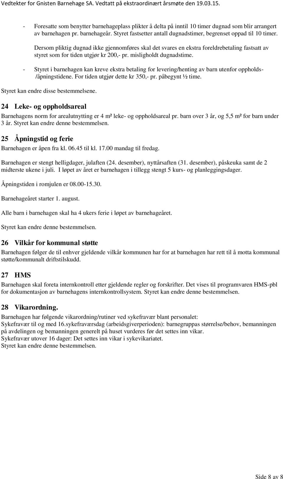 - Styret i barnehagen kan kreve ekstra betaling for levering/henting av barn utenfor oppholds- /åpningstidene. For tiden utgjør dette kr 350,- pr. påbegynt ½ time.