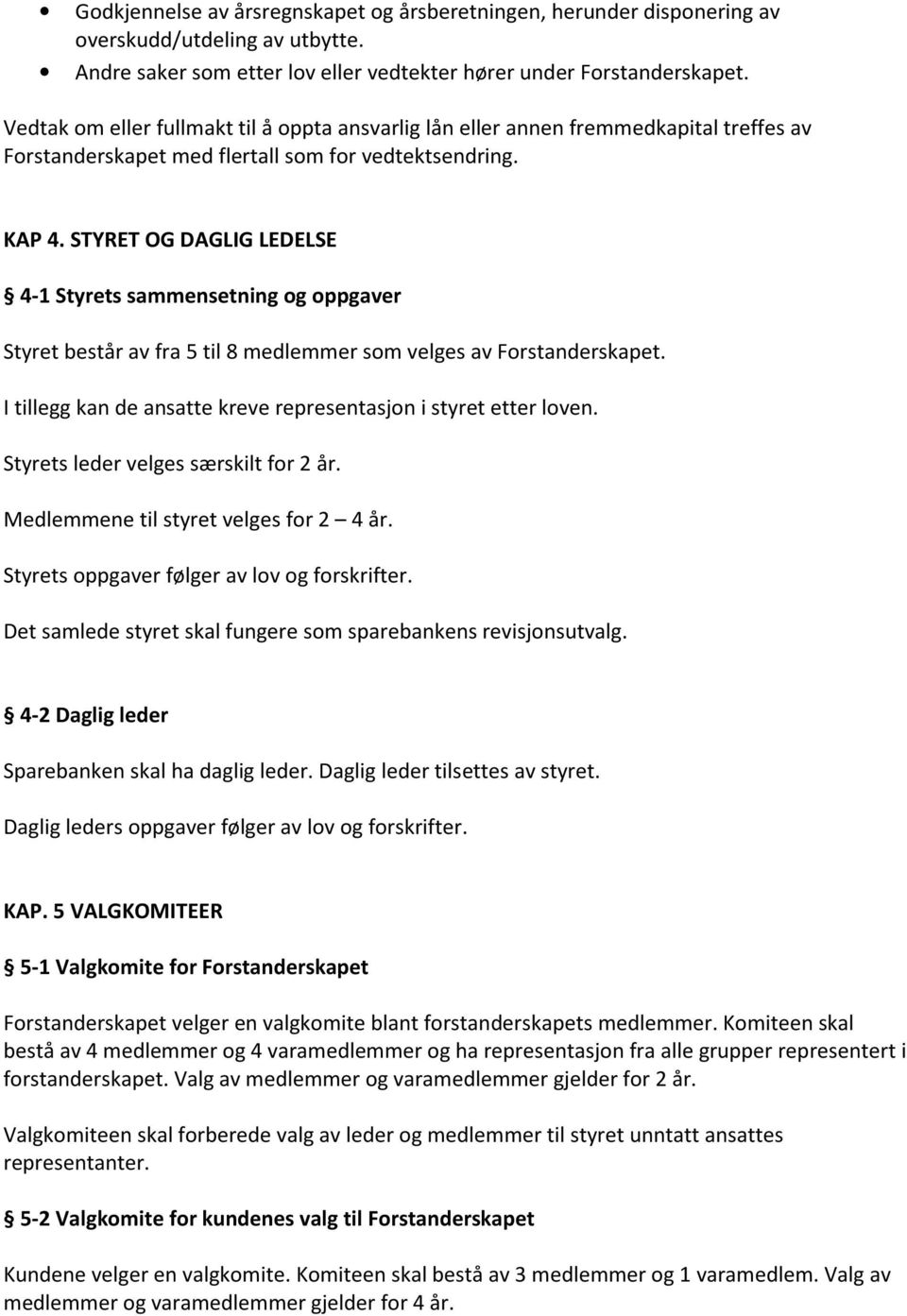 STYRET OG DAGLIG LEDELSE 4-1 Styrets sammensetning og oppgaver Styret består av fra 5 til 8 medlemmer som velges av Forstanderskapet.