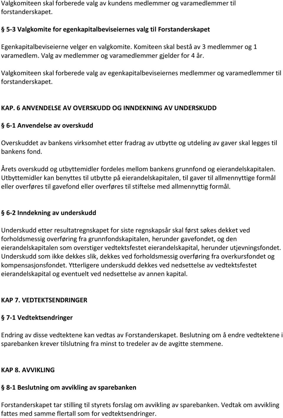 Valg av medlemmer og varamedlemmer gjelder for 4 år. Valgkomiteen skal forberede valg av egenkapitalbeviseiernes medlemmer og varamedlemmer til forstanderskapet. KAP.