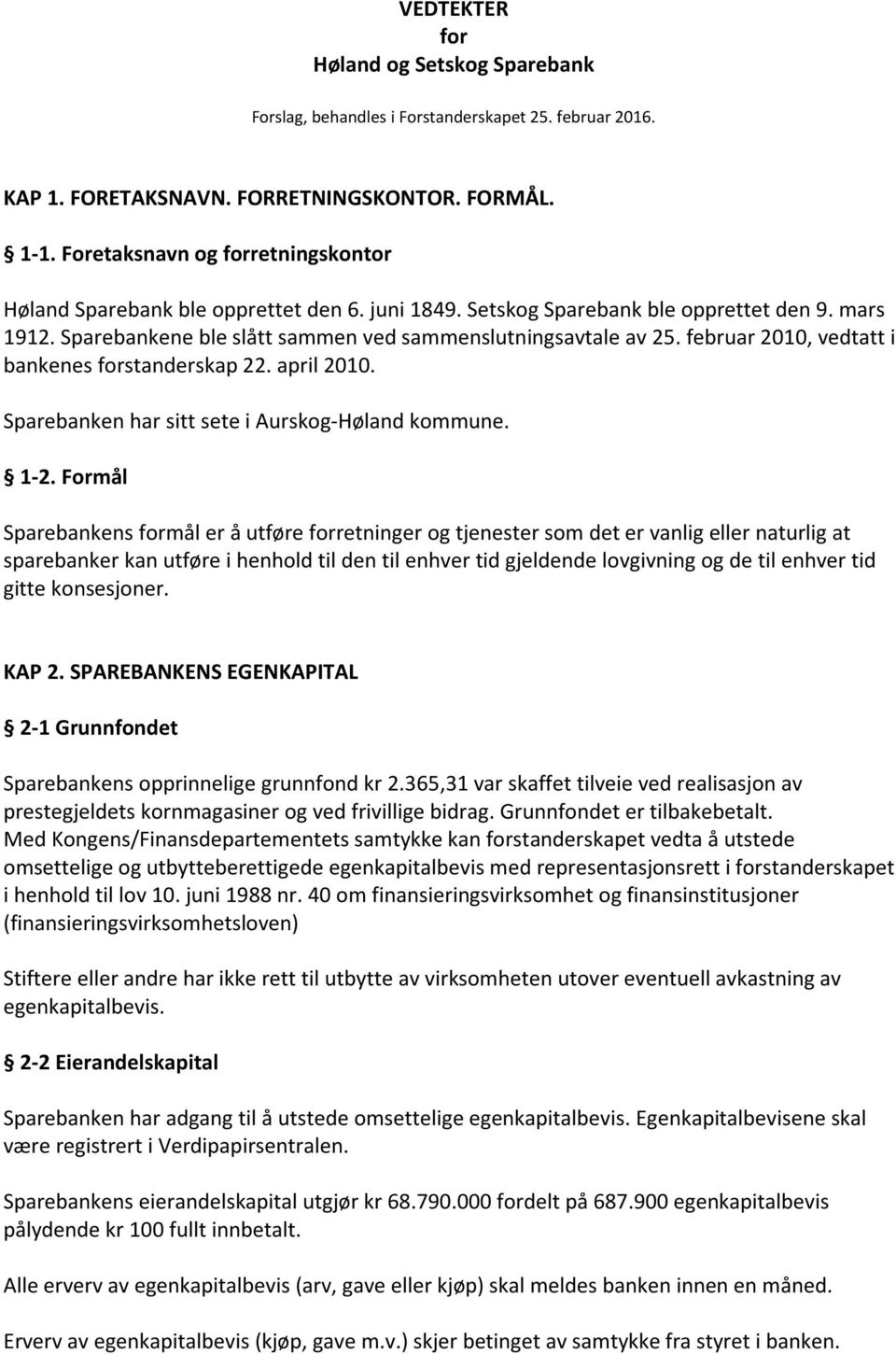 februar 2010, vedtatt i bankenes forstanderskap 22. april 2010. Sparebanken har sitt sete i Aurskog-Høland kommune. 1-2.