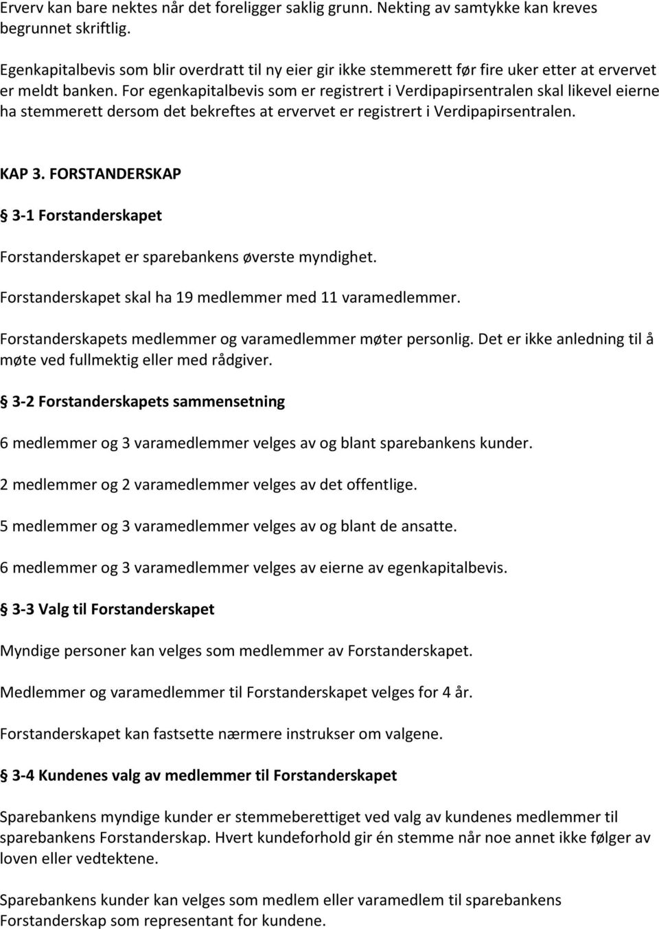 For egenkapitalbevis som er registrert i Verdipapirsentralen skal likevel eierne ha stemmerett dersom det bekreftes at ervervet er registrert i Verdipapirsentralen. KAP 3.