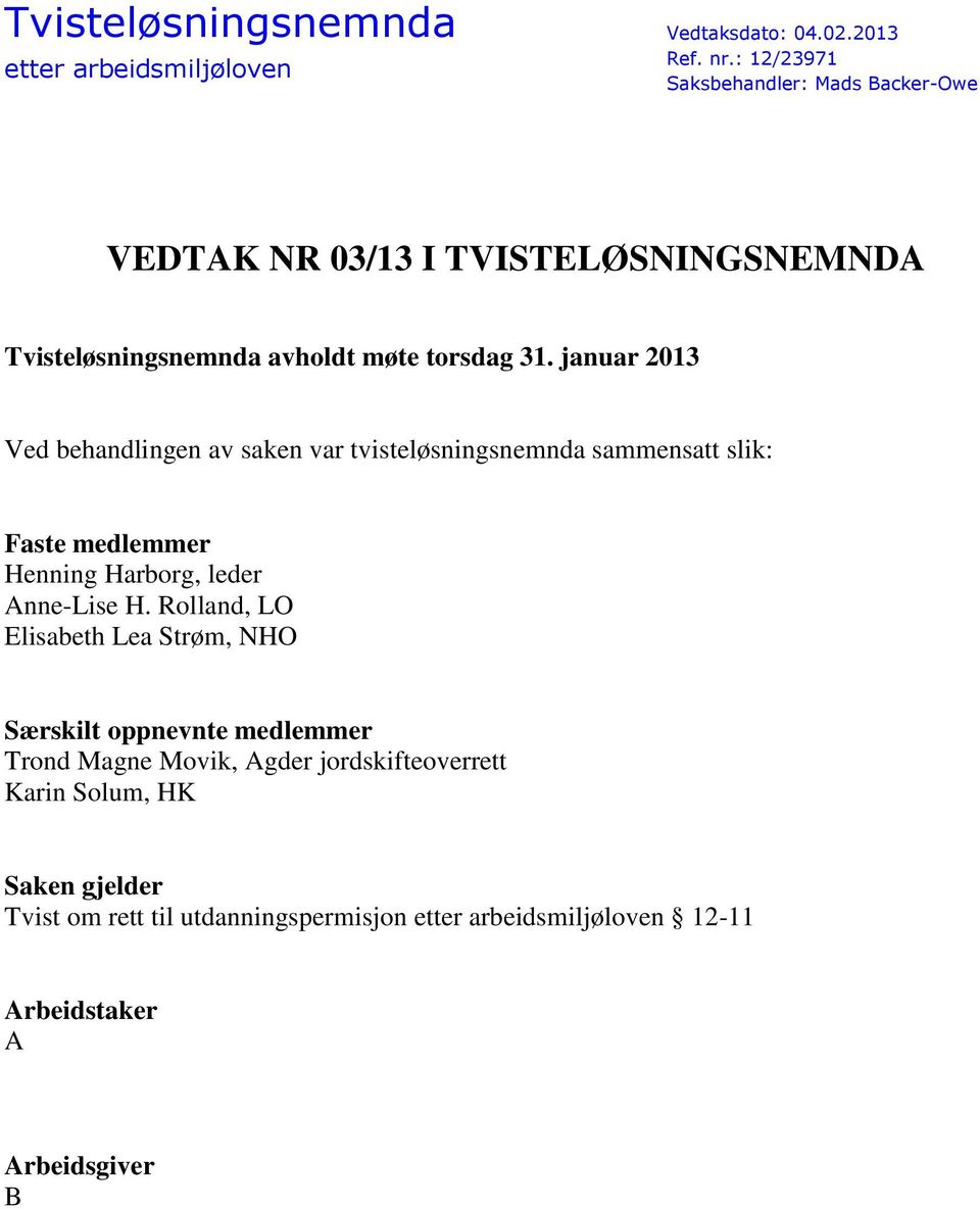 januar 2013 Ved behandlingen av saken var tvisteløsningsnemnda sammensatt slik: Faste medlemmer Henning Harborg, leder Anne-Lise H.