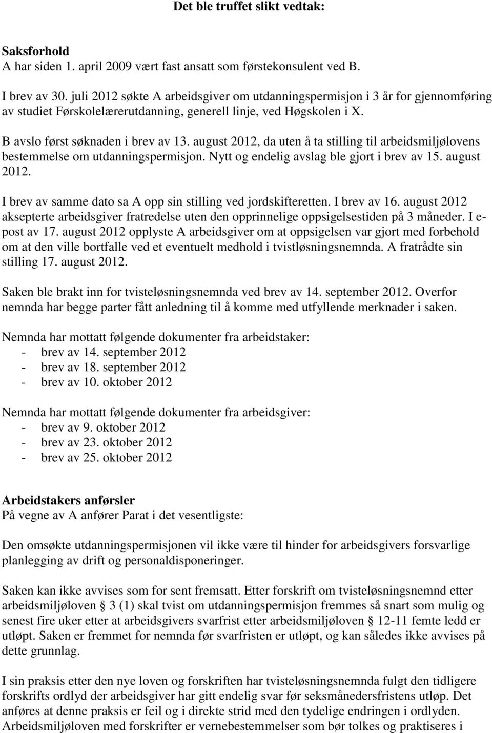 august 2012, da uten å ta stilling til arbeidsmiljølovens bestemmelse om utdanningspermisjon. Nytt og endelig avslag ble gjort i brev av 15. august 2012.