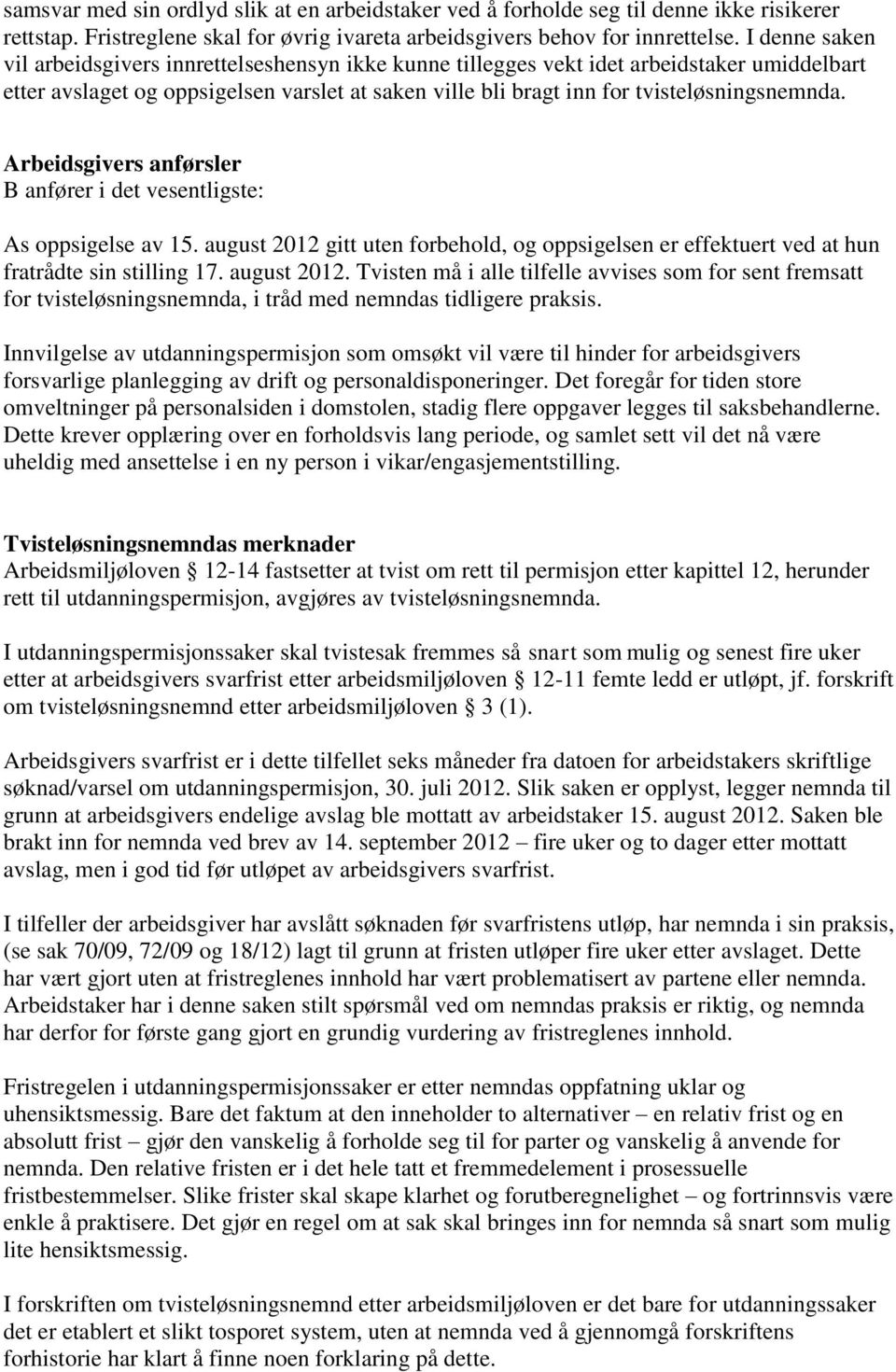 Arbeidsgivers anførsler B anfører i det vesentligste: As oppsigelse av 15. august 2012 