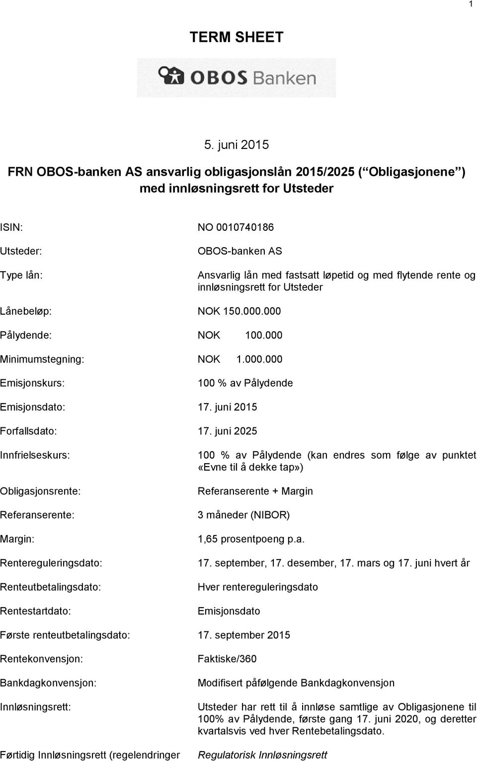 løpetid og med flytende rente og innløsningsrett for Utsteder Lånebeløp: NOK 150.000.000 Pålydende: NOK 100.000 Minimumstegning: NOK 1.000.000 Emisjonskurs: 100 % av Pålydende Emisjonsdato: 17.