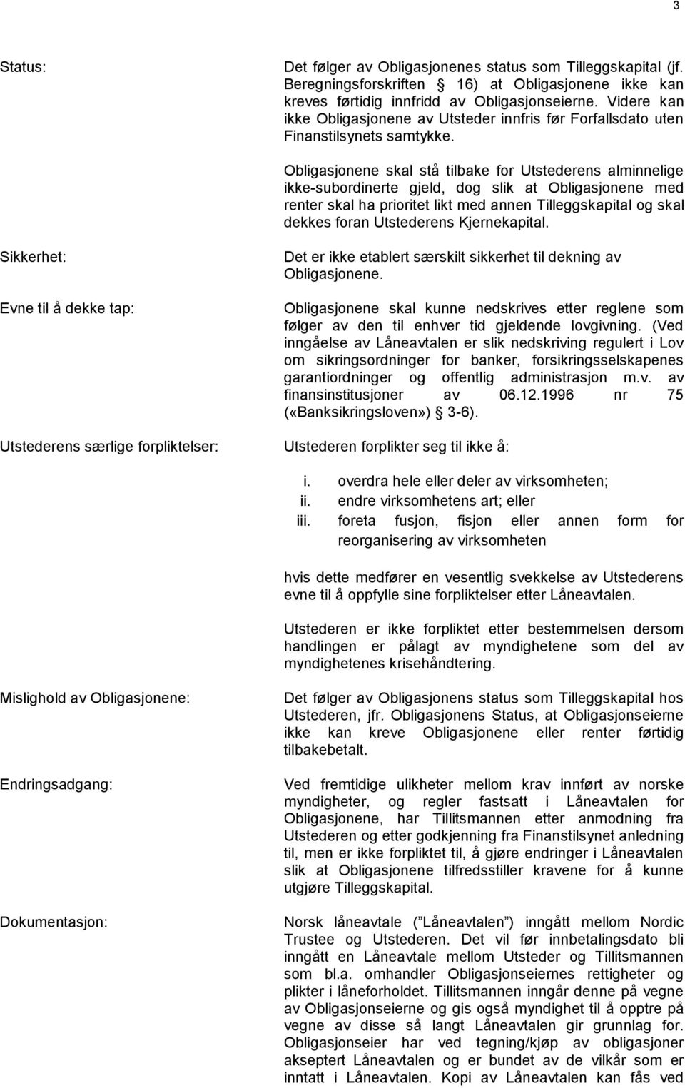 Obligasjonene skal stå tilbake for Utstederens alminnelige ikke-subordinerte gjeld, dog slik at Obligasjonene med renter skal ha prioritet likt med annen Tilleggskapital og skal dekkes foran