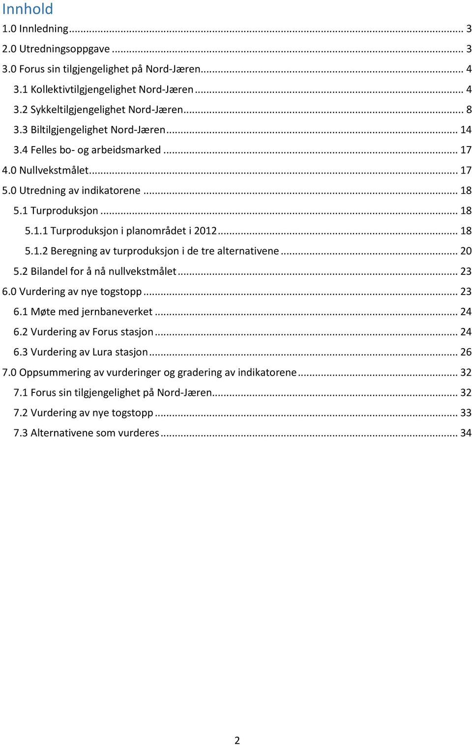 .. 18 5.1.2 Beregning av turproduksjon i de tre alternativene... 20 5.2 Bilandel for å nå nullvekstmålet... 23 6.0 Vurdering av nye togstopp... 23 6.1 Møte med jernbaneverket... 24 6.