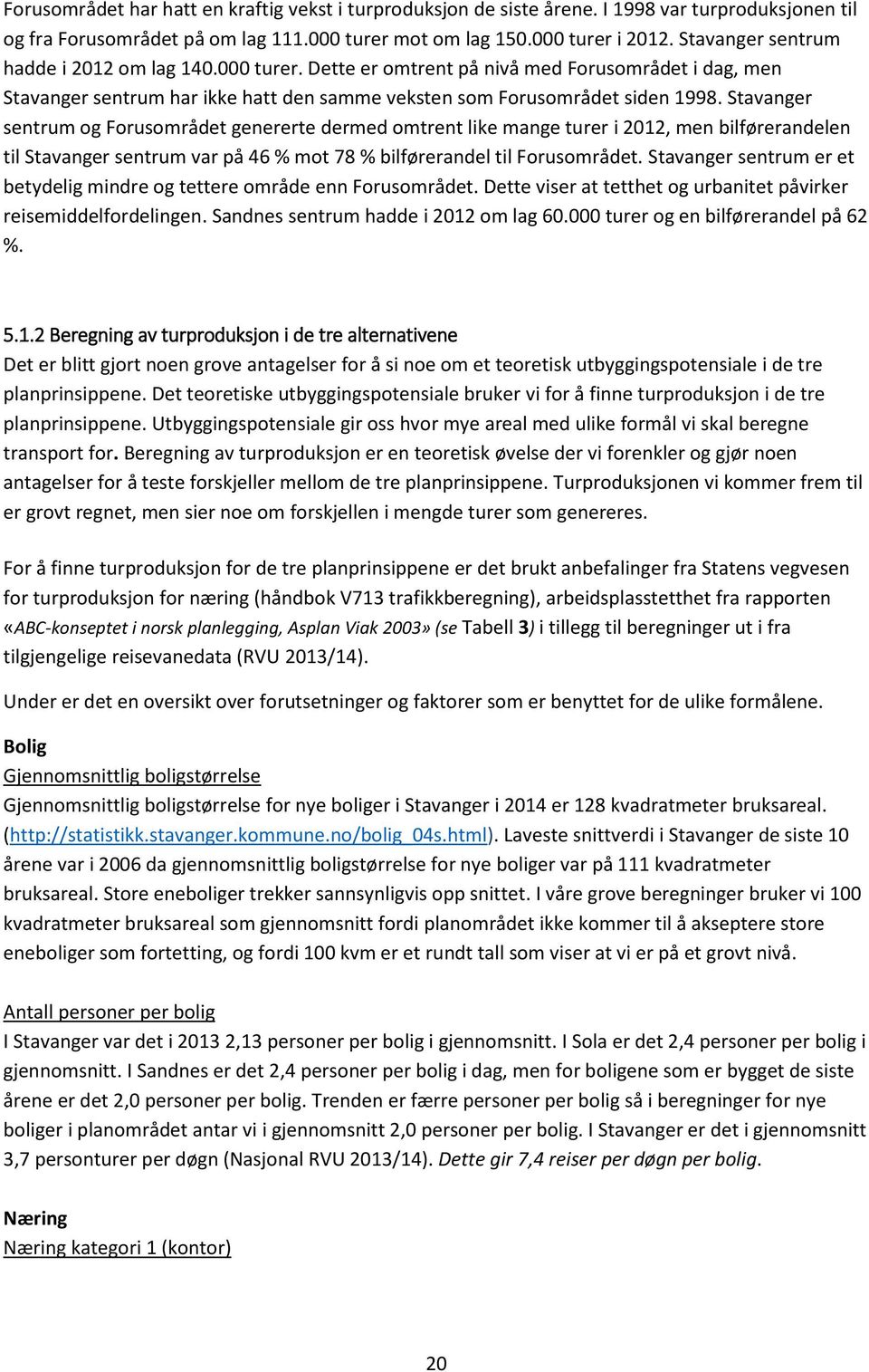 Stavanger sentrum og Forusområdet genererte dermed omtrent like mange turer i 2012, men bilførerandelen til Stavanger sentrum var på 46 % mot 78 % bilførerandel til Forusområdet.