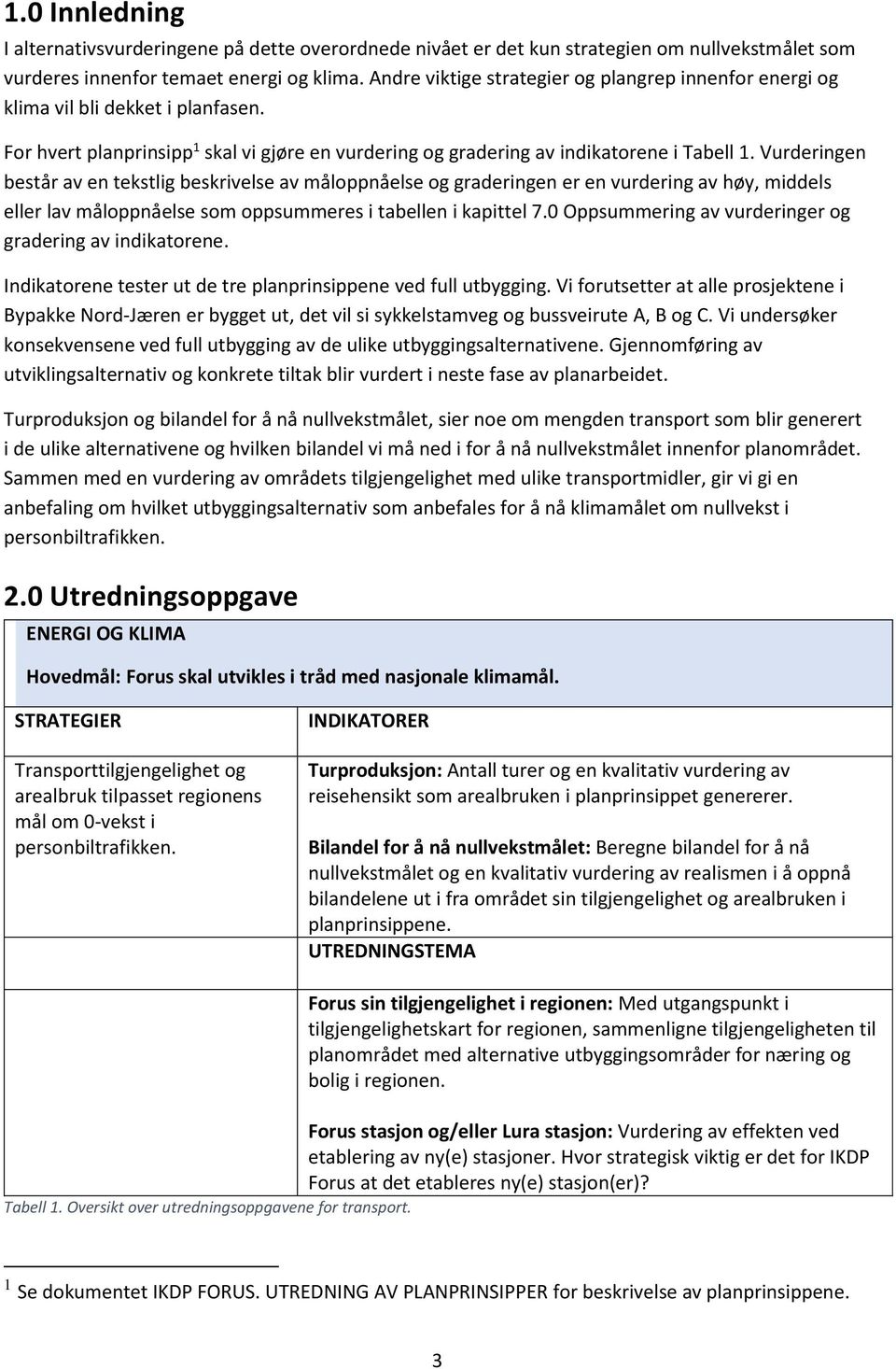 Vurderingen består av en tekstlig beskrivelse av måloppnåelse og graderingen er en vurdering av høy, middels eller lav måloppnåelse som oppsummeres i tabellen i kapittel 7.