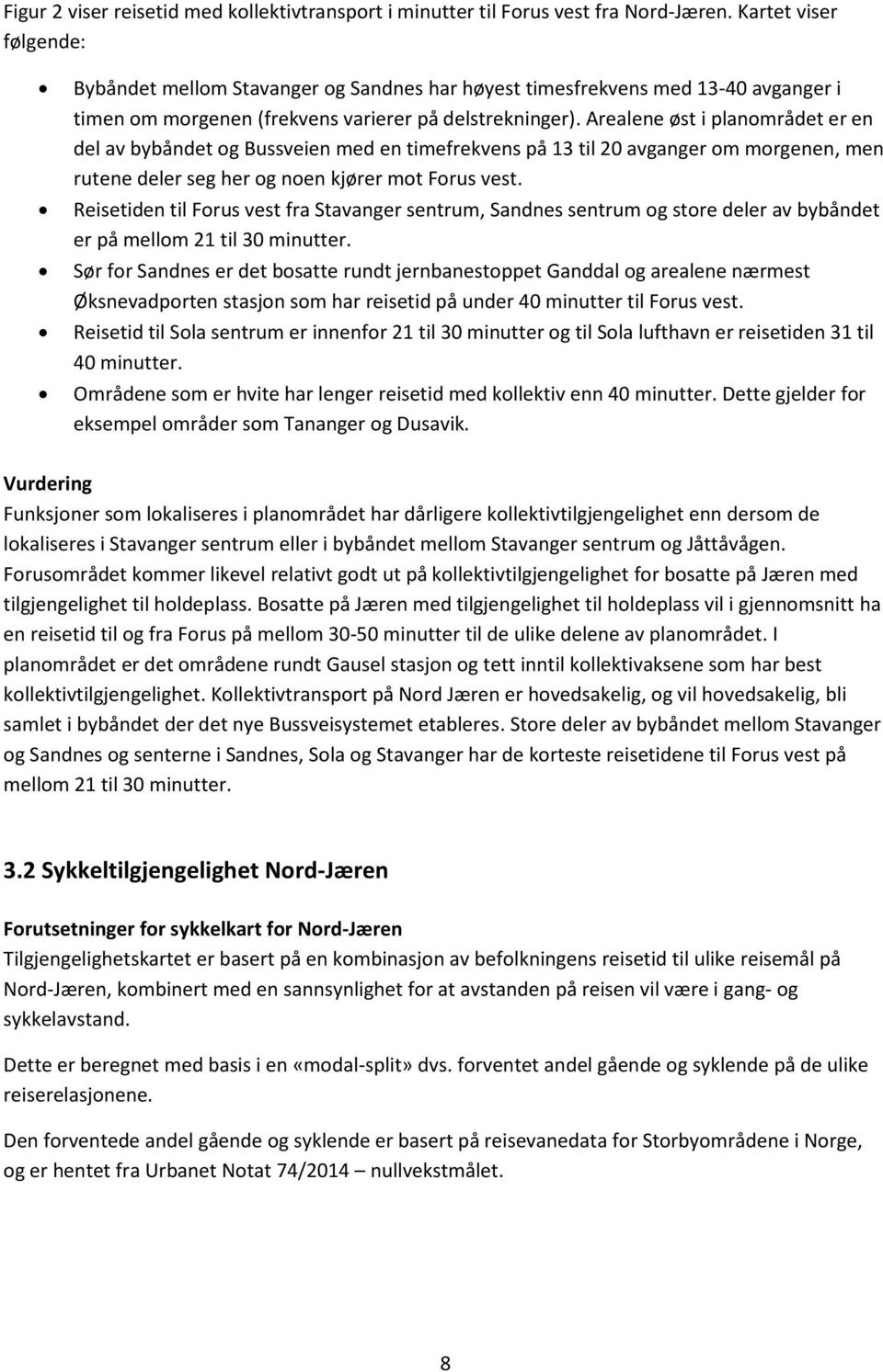 Arealene øst i planområdet er en del av bybåndet og Bussveien med en timefrekvens på 13 til 20 avganger om morgenen, men rutene deler seg her og noen kjører mot Forus vest.