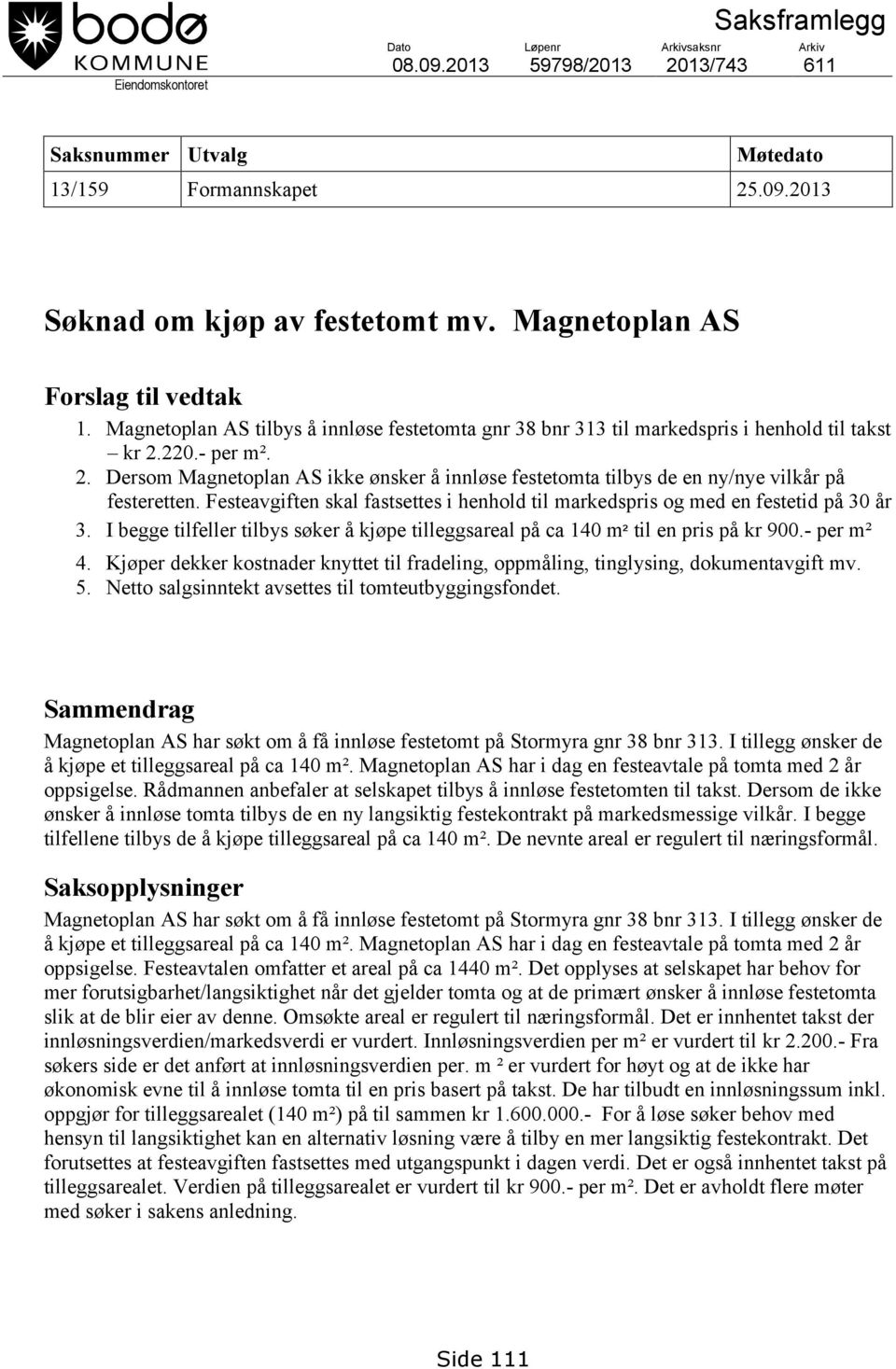 220.- per m². 2. Dersom Magnetoplan AS ikke ønsker å innløse festetomta tilbys de en ny/nye vilkår på festeretten.