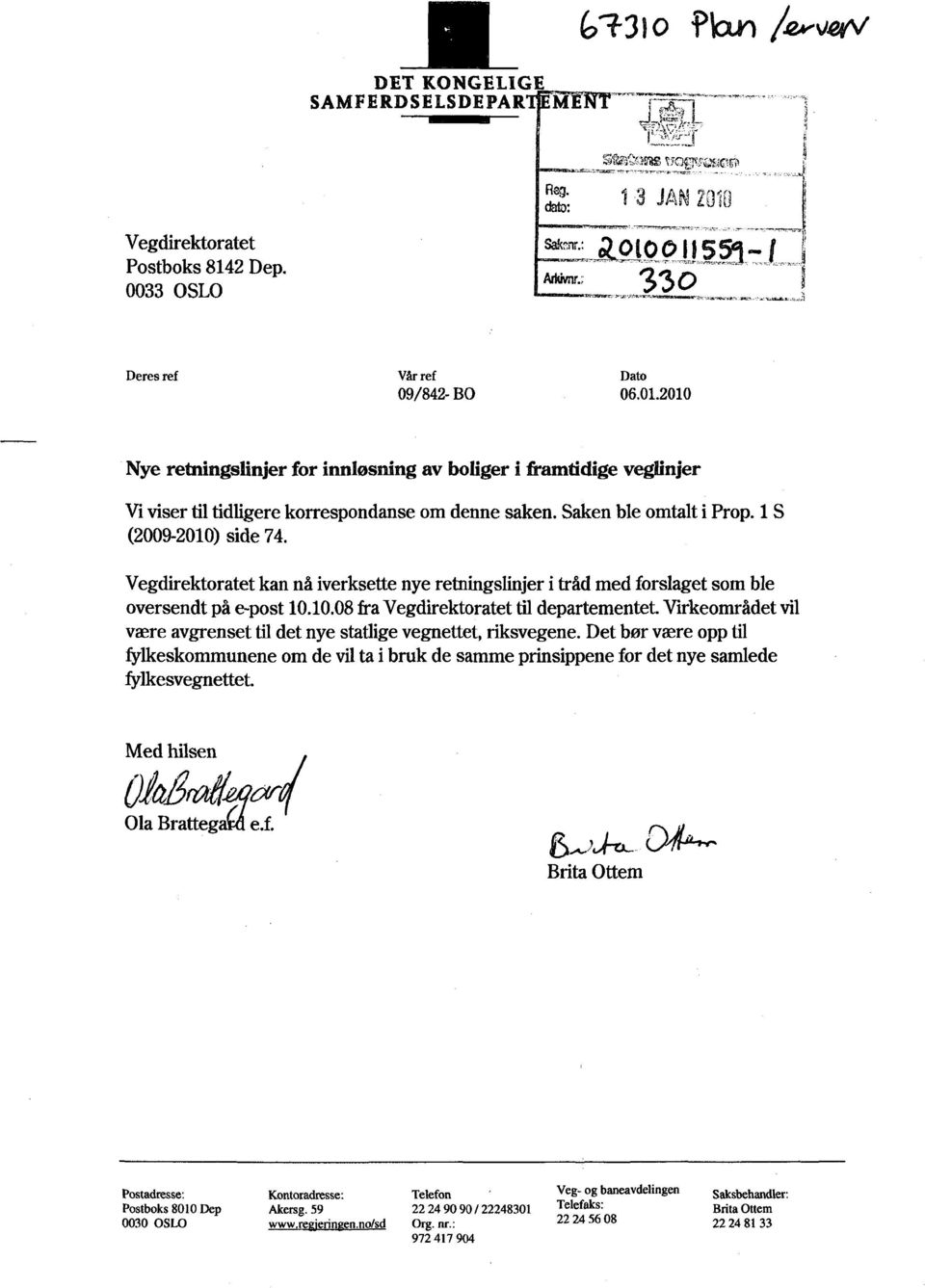 Saken ble omtalt i Prop. 1 S (2009-2010) side 74. Vegdirektoratet kan nå iverksette nye retningslinjer i tråd med forslaget som ble oversendt på e-post 10.10.08fraVegdirektoratet til departementet.