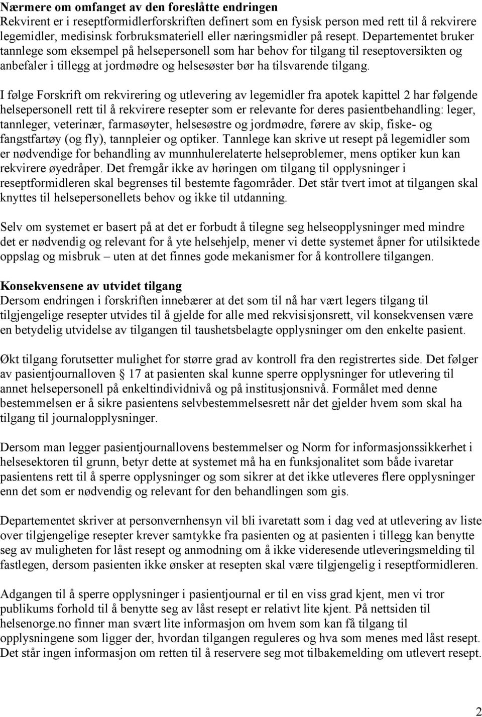 Departementet bruker tannlege som eksempel på helsepersonell som har behov for tilgang til reseptoversikten og anbefaler i tillegg at jordmødre og helsesøster bør ha tilsvarende tilgang.