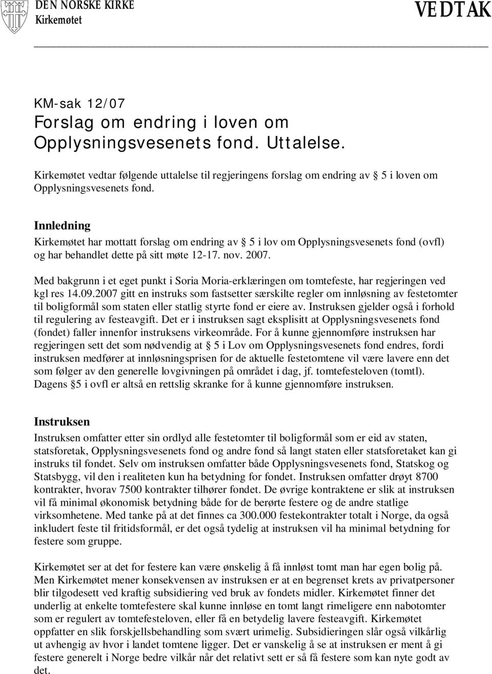 Innledning Kirkemøtet har mottatt forslag om endring av 5 i lov om Opplysningsvesenets fond (ovfl) og har behandlet dette på sitt møte 12-17. nov. 2007.