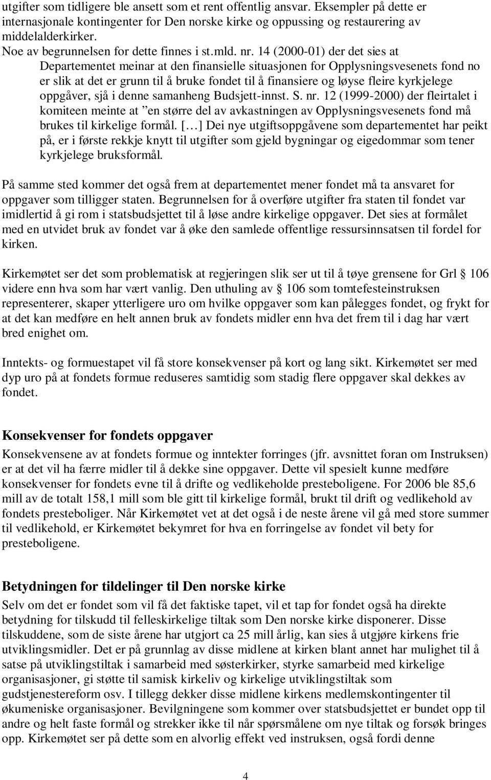 14 (2000-01) der det sies at Departementet meinar at den finansielle situasjonen for Opplysningsvesenets fond no er slik at det er grunn til å bruke fondet til å finansiere og løyse fleire kyrkjelege